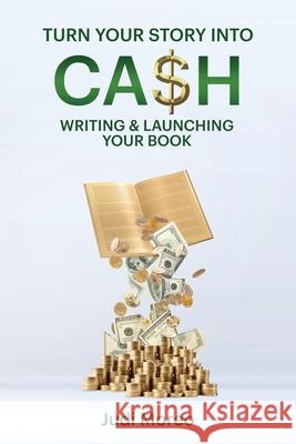 Turn Your Story Into Cash: Writing & Launching Your Book Judi Moreo 9780988230743 Turning Point International - książka