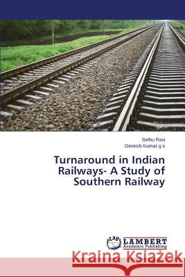 Turnaround in Indian Railways- A Study of Southern Railway Ravi Sethu                               G. S. Gireesh Kumar 9783659760693 LAP Lambert Academic Publishing - książka