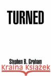 Turned Stephen B. Graham 9781436378383 Xlibris Corporation