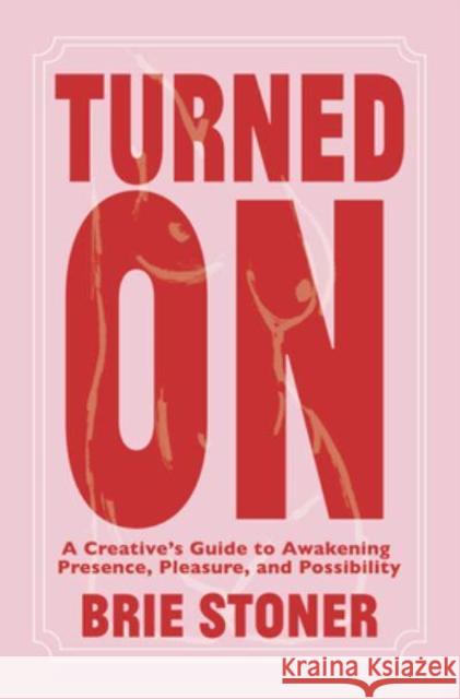 Turned On: A Creative’s Guide to Awakening Presence, Pleasure, and Possibility Brie Stoner 9798889831624 1517 Media - książka