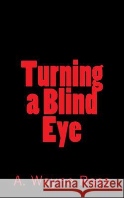 Turning a Blind Eye A. Wayne Ross 9781983439933 Createspace Independent Publishing Platform - książka