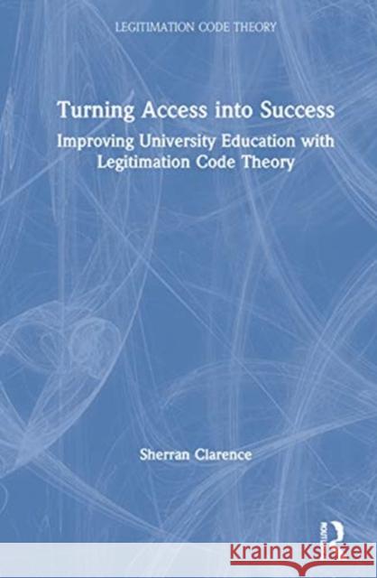 Turning Access Into Success: Improving University Education with Legitimation Code Theory Sherran Clarence 9780367335625 Routledge - książka