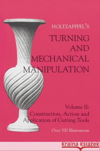 Turning and Mechanical Manipulation: Construction, Actions and Application of Cutting Tools, Volume 2 Holtzapffel, Charles 9781879335394 Astragal Press - książka