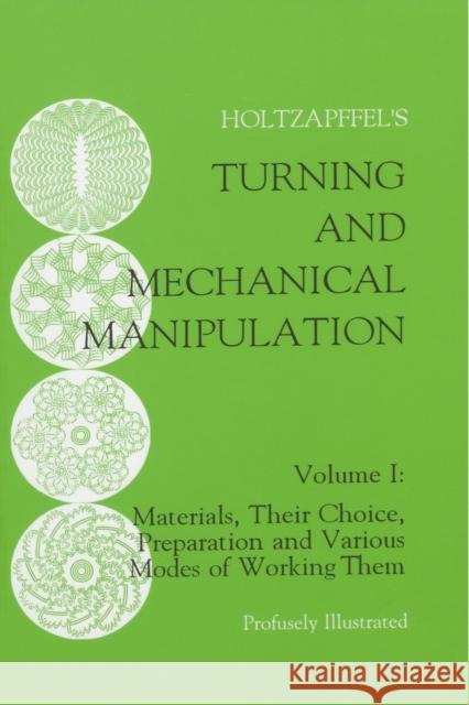 Turning and Mechanical Manipulation: Materials, Their Choice, Preparation and Various Modes of Working Them, Volume 1 Holtzapffel, Charles 9781879335462 Astragal Press - książka