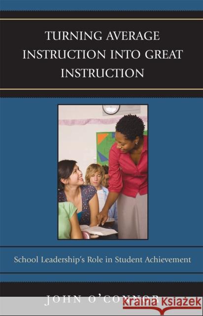 Turning Average Instruction into Great Instruction: School Leadership's Role in Student Achievement O'Connor, John 9781578869497 Rowman & Littlefield Publishers - książka