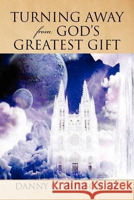 Turning Away from God's Greatest Gift Danny C. Hudso 9781450060325 Xlibris Corporation - książka