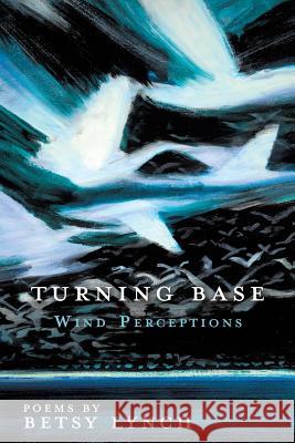 Turning Base Wind Perceptions Betsy Lynch 9781545638743 Mill City Press, Inc. - książka