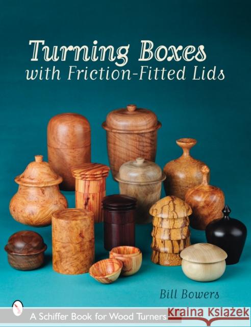 Turning Boxes with Friction-Fitted Lids Bill Bowers 9780764330278 Schiffer Publishing - książka