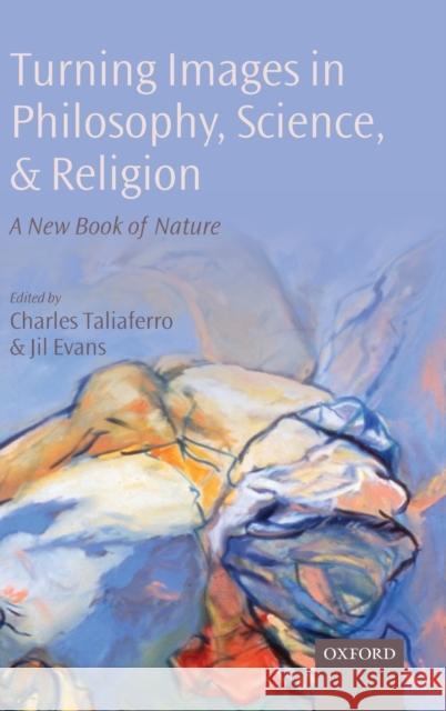Turning Images in Philosophy, Science, and Religion: A New Book of Nature Taliaferro, Charles 9780199563340 Oxford University Press, USA - książka