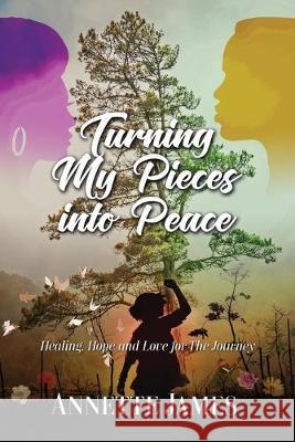 Turning My Pieces Into Peace: Healing, Hope and Love for the Journey Annette James 9780984929061 Jaymedia Publishing - książka