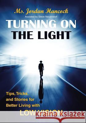 Turning on the Light: Tips, Tricks, and Stories for Better Living with Low Vision Jordan Hancock Steve Neuendorf 9781982226503 Balboa Press - książka