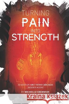 Turning Pain Into Strength: I made Pain my driving force. Michelle Eberwein 9781737090618 Michelle Eberwein - książka