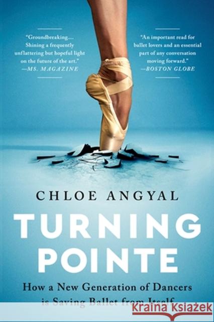 Turning Pointe: How a New Generation of Dancers Is Saving Ballet from Itself Chloe Angyal 9781645036715 Bold Type Books - książka