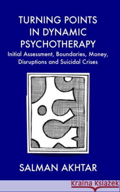 Turning Points in Dynamic Psychotherapy : Initial Assessment, Boundaries, Money, Disruptions and Suicidal Crises Salman Akhtar 9781855756816 KARNAC BOOKS - książka