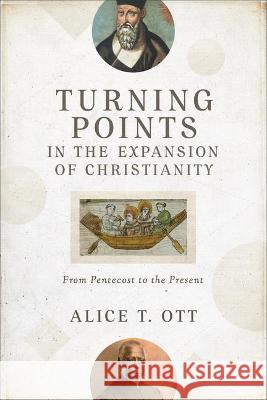 Turning Points in the Expansion of Christianity Ott, Alice T. 9781540964588 Baker Academic - książka