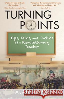 Turning Points: Tips, Tales, and Tactics of a Revolutionary Teacher Alan Aymie 9781643886244 Luminare Press - książka