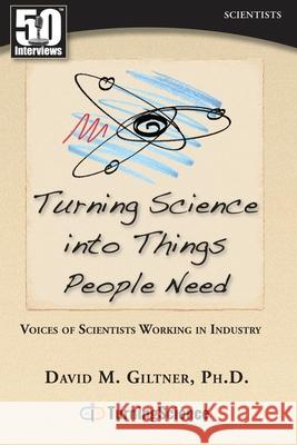 Turning Science Into Things People Need: Voices of Scientists Working in Industry David Giltner 9781935689041 5 Interviews Inc. - książka