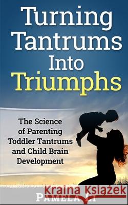 Turning Tantrums Into Triumphs: Step-By-Step Guide To Stopping Toddler Tantrums Pamela Li 9781980503941 Independently Published - książka
