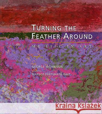 Turning the Feather Around: My Life in Art George Morrison, Margot Fortunato Galt 9780873513609 Minnesota Historical Society Press,U.S. - książka