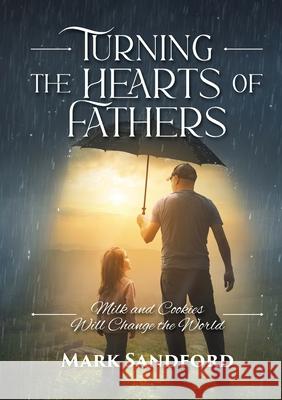 Turning the Hearts of Fathers: Milk and Cookies Will Change the World Mark Sandford 9781925380439 Armour Books - książka