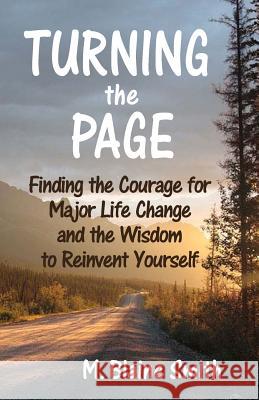 Turning the Page: Finding the Courage for Major Life Change and the Wisdom to Reinvent Yourself M. Blaine Smith 9780692390115 Silvercrest Books - książka