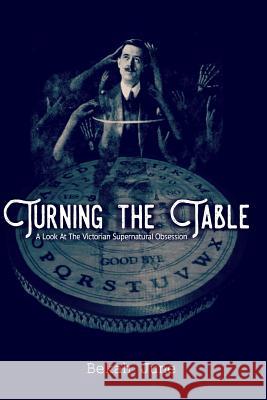 Turning the Table: A Look at The Victorian Supernatural Obsession June, Bekah 9781537484143 Createspace Independent Publishing Platform - książka