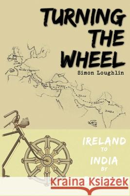 Turning the Wheel: Ireland to India by Bicycle Simon Loughlin 9781527205666 Inner Space Publishing - książka