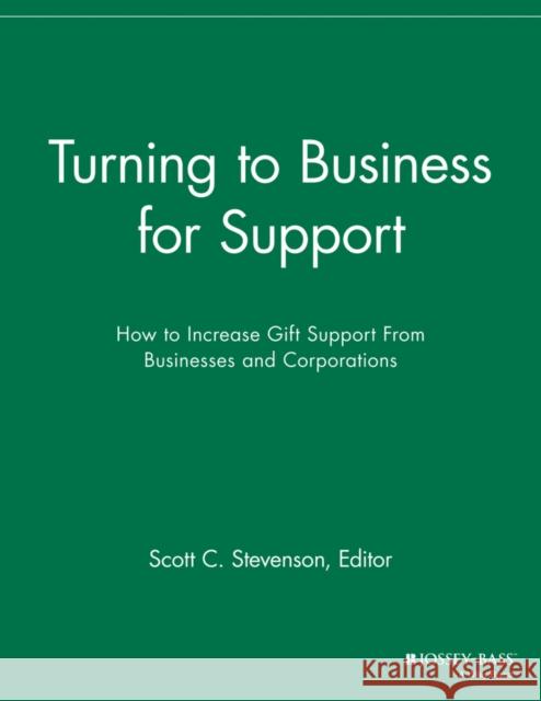 Turning to Business for Support: How to Increase Gift Support from Businesses and Corporations Stevenson, Scott C. 9781118692189 Jossey-Bass - książka