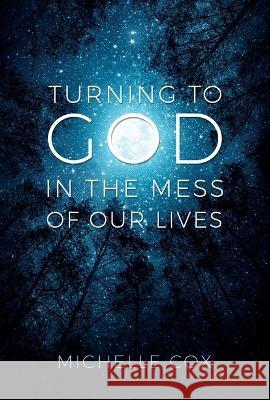 Turning to God in the Mess of Our Lives Michelle Cox 9781462144990 Cedar Fort - książka