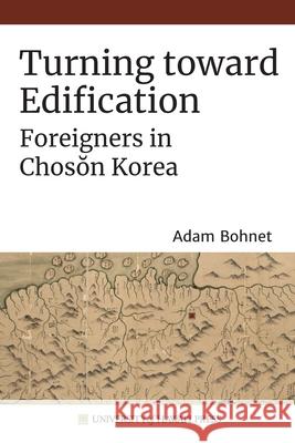 Turning Toward Edification: Foreigners in Chosŏn Korea Bohnet, Adam 9780824884482 University of Hawaii Press - książka