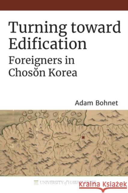 Turning Toward Edification: Foreigners in Chosŏn Korea Bohnet, Adam 9780824884499 University of Hawaii Press - książka
