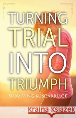 Turning Trial Into Triumph: Surviving Miscarriage Amber Yopp 9781505356007 Createspace - książka