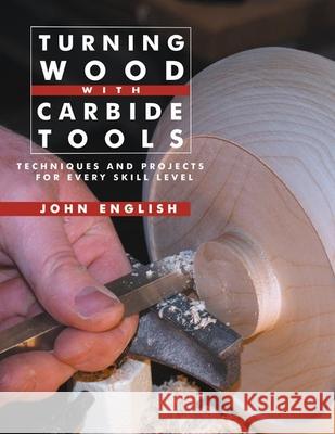 Turning Wood with Carbide Tools: Techniques and Projects for Every Skill Level John English 9781610350549 Linden Publishing - książka
