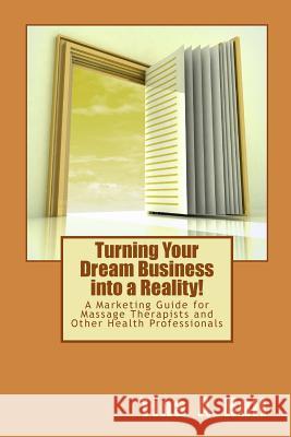 Turning Your Dream Business into a Reality!: A Marketing Guide for Massage Therapists and Other Health Professionals Hull, Tina a. 9781490594170 Createspace - książka