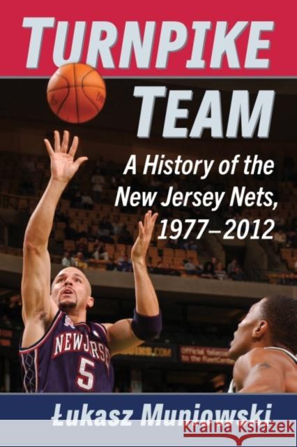 Turnpike Team: A History of the New Jersey Nets, 1977-2012 Muniowski, Lukasz 9781476689401 McFarland & Co Inc - książka