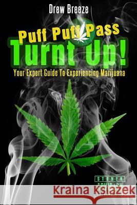 Turnt Up! Puff Puff Pass: Your Expert Guide to Experiencing Marijuana Drew Breeze 9781499111934 Createspace - książka