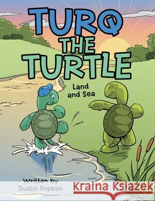 Turq the Turtle: Land and Sea Dustin Popken 9781480879249 Archway Publishing - książka