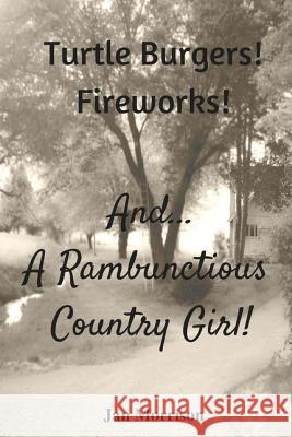 Turtle Burgers! Fireworks! ...And A Rambunctious Country Girl! Morrison, Jan T. 9781976484346 Createspace Independent Publishing Platform - książka