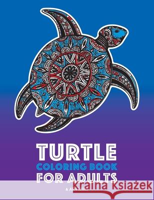 Turtle Coloring Book For Adults: Stress Relieving Adult Coloring Book for Men, Women, Teenagers, & Older Kids, Advanced Coloring Pages, Detailed Zendoodle Designs, Sea Turtles & Land Turtles, Creative Art Therapy Coloring 9781641260732 Art Therapy Coloring - książka