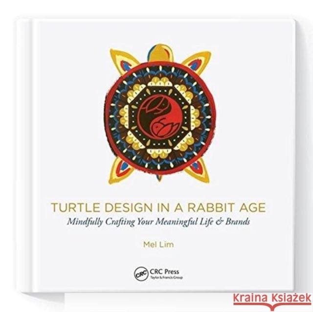 Turtle Design in a Rabbit Age: Mindfully Crafting Your Meaningful Life & Brands Mel Lim 9781138542518 Focal Press - książka