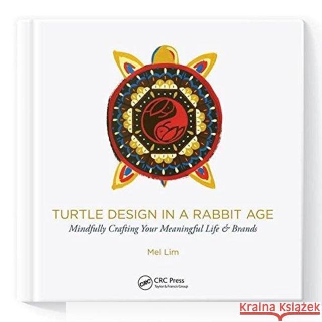 Turtle Design in a Rabbit Age: Mindfully Crafting Your Meaningful Life & Brands Mel Lim 9781138903821 Focal Press - książka