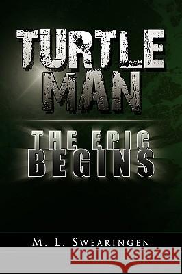 Turtle Man the Epic Begins M. L. Swearingen 9781441558008 Xlibris Corporation - książka