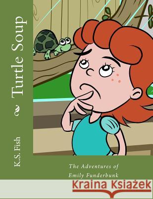 Turtle Soup: The Adventures of Emily Funderbunk K. S. Fish James Cotterman 9781494747817 Createspace - książka