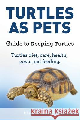 Turtles As Pets. Guide to keeping turtles. Turtles diet, care, health, costs and feeding Warrent, Digby 9781912057474 Pesa Publishing - książka