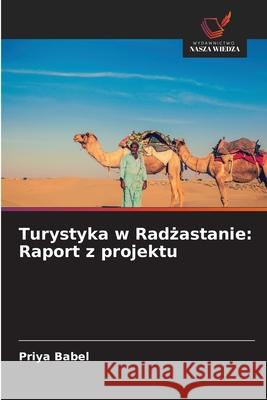 Turystyka w Radzastanie: Raport z projektu Babel, Priya 9786209128707 Wydawnictwo Nasza Wiedza - książka