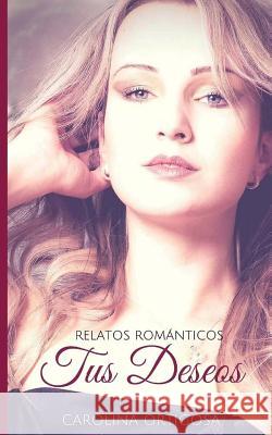 Tus deseos: Relatos románticos Ortigosa, Carolina 9781499766929 Createspace - książka