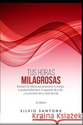 Tus Horas Milagrosas: Descubre los hábitos que potenciarán tu energía, tu productividad diaria, la expansión de tu Ser, y la concreción de t Santone, Silvio 9789874267450 Lakshmi - książka