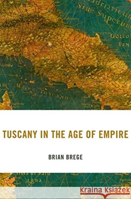 Tuscany in the Age of Empire Brian Brege 9780674251342 Harvard University Press - książka