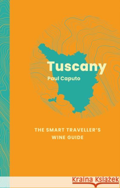 Tuscany: The Smart Traveller's Wine Guide Paul Caputo 9781917084611 ACADEMIE DU VIN LIBRARY LIMITED - książka
