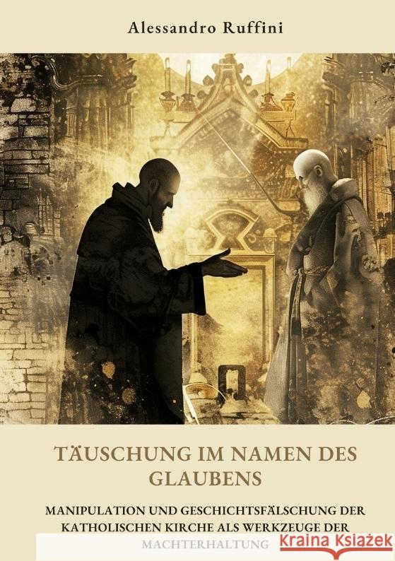 T?uschung im Namen des Glaubens: Manipulation und Geschichtsf?lschung der katholischen Kirche als Werkzeuge der Machterhaltung Alessandro Ruffini 9783384350954 Tredition Gmbh - książka